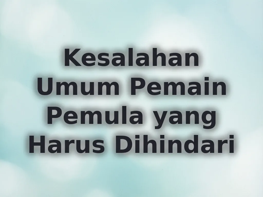 Kesalahan Umum Pemain Pemula yang Harus Dihindari