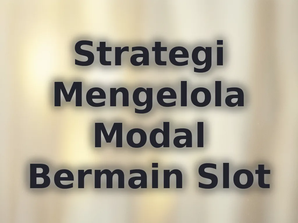 Strategi Mengelola Modal Bermain Slot