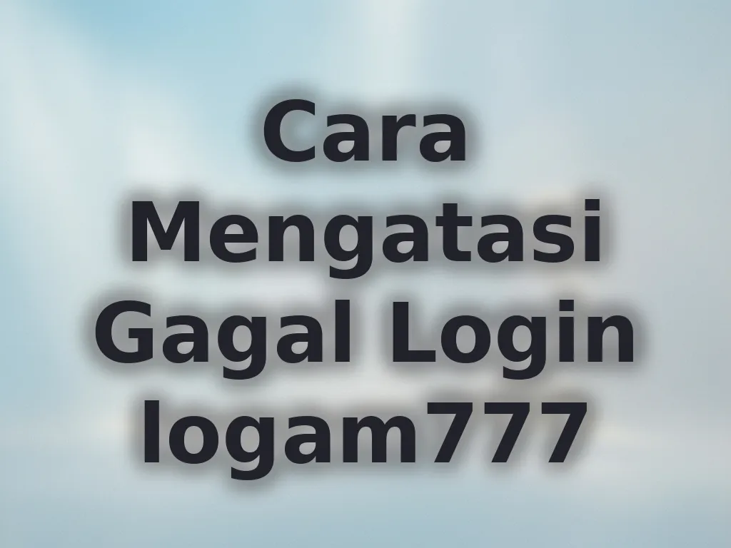 Cara Mengatasi Gagal Login logam777